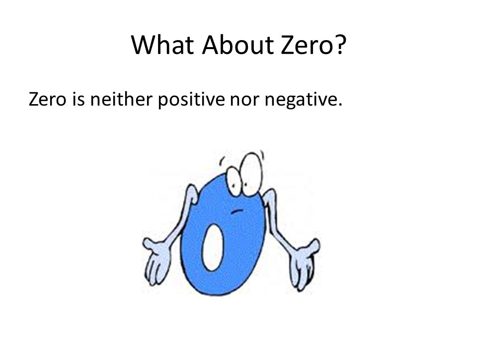 What About Zero Zero is neither positive nor negative.