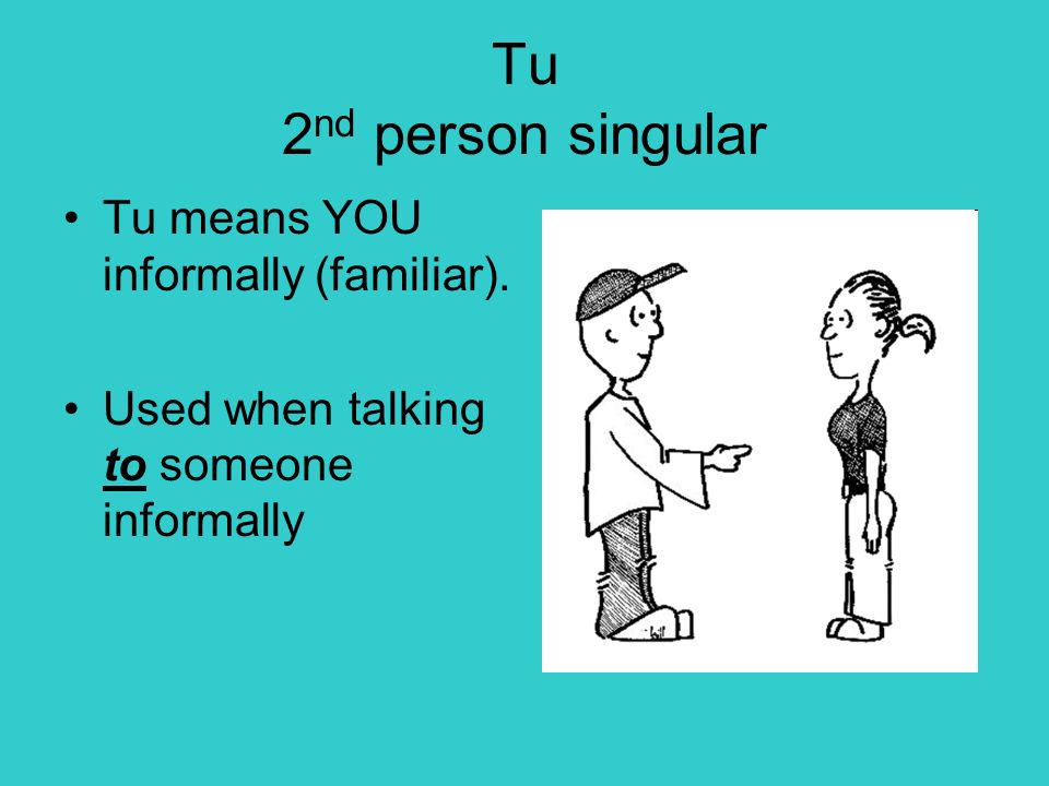 Tu 2nd person singular Tu means YOU informally (familiar).