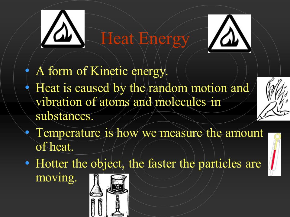 Heat Energy A form of Kinetic energy.