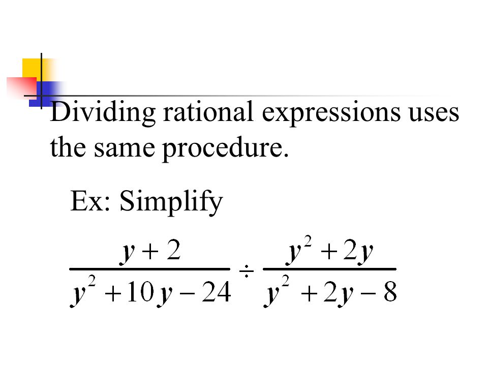 Dividing rational expressions uses the same procedure.
