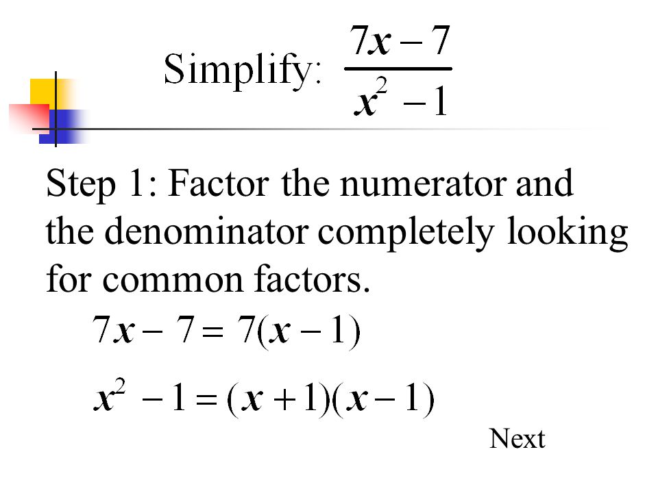 Step 1: Factor the numerator and the denominator completely looking for common factors.