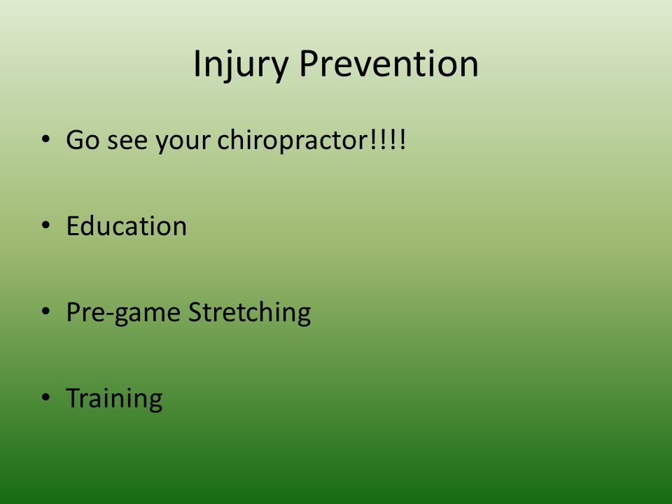 Injury Prevention Go see your chiropractor!!!! Education