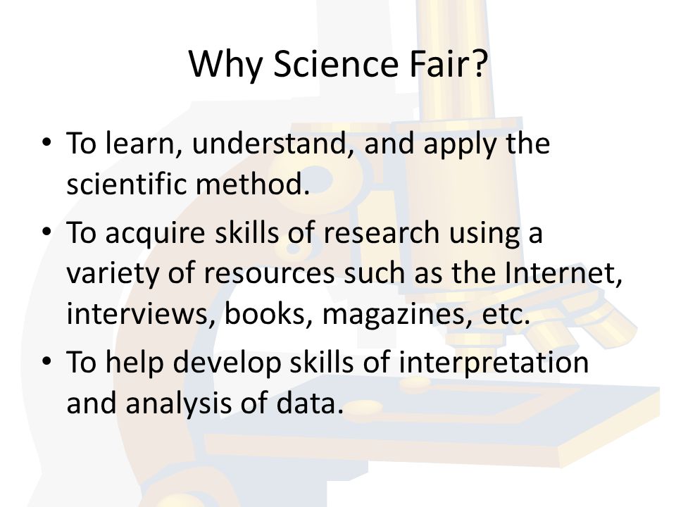 Why Science Fair To learn, understand, and apply the scientific method.