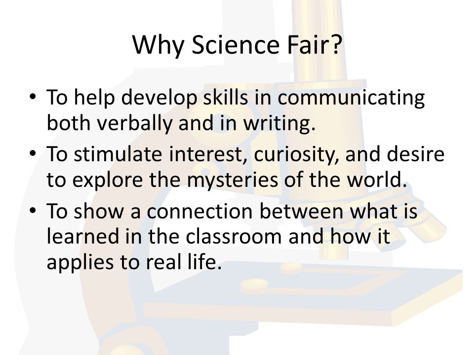 Why Science Fair To help develop skills in communicating both verbally and in writing.
