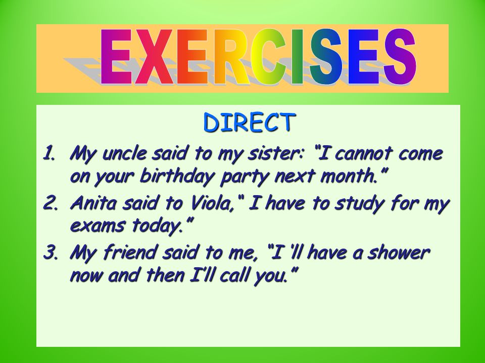 EXERCISES DIRECT. My uncle said to my sister: I cannot come on your birthday party next month.