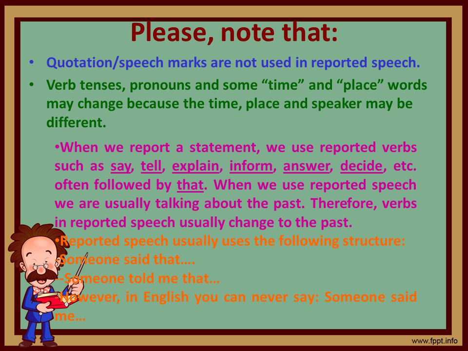 Please, note that: Quotation/speech marks are not used in reported speech.