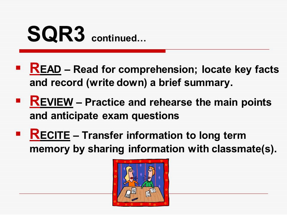 SQR3 continued… READ – Read for comprehension; locate key facts and record (write down) a brief summary.