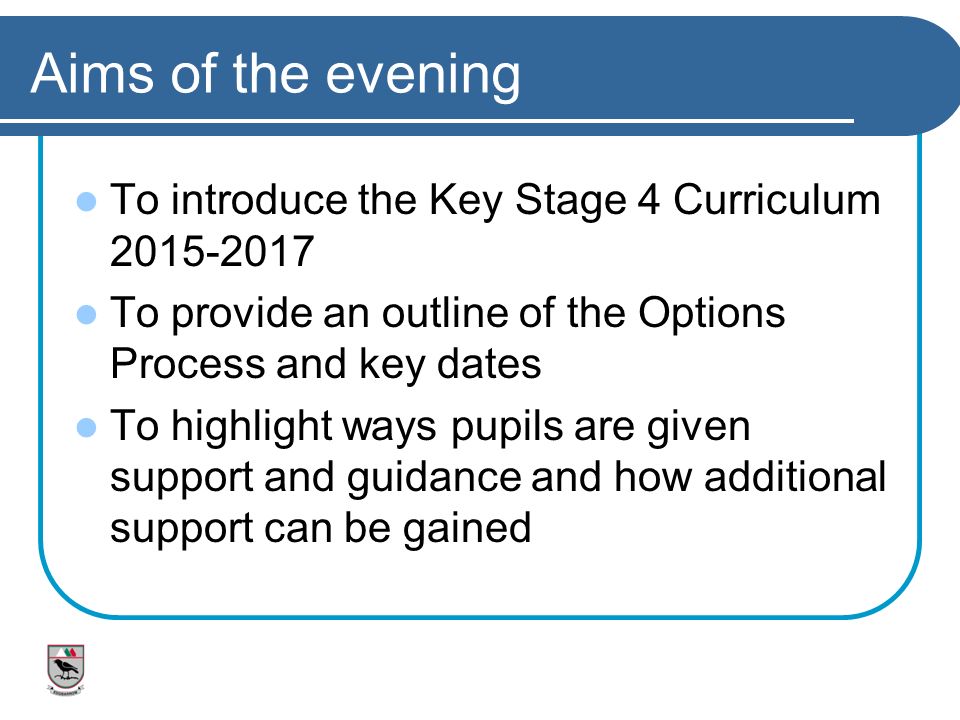 Aims of the evening To introduce the Key Stage 4 Curriculum