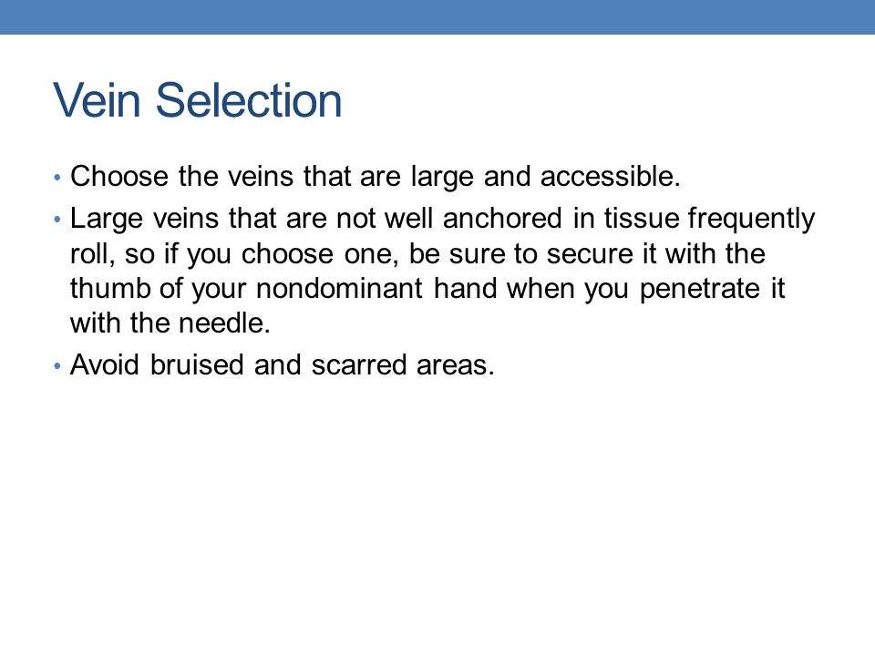 Vein Selection Choose the veins that are large and accessible.