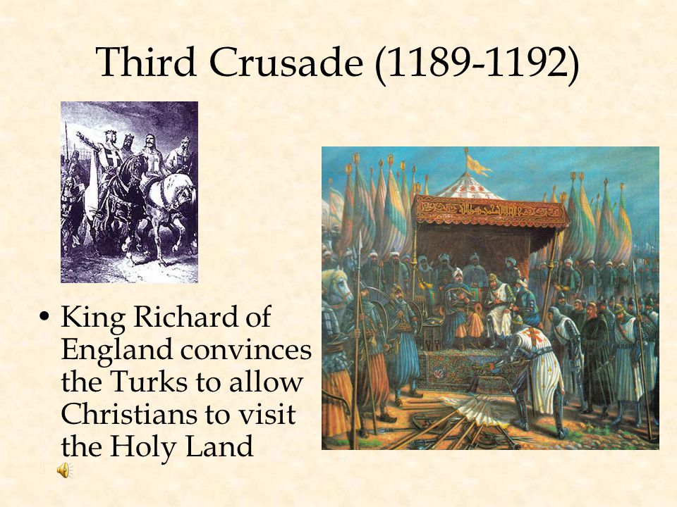 Third Crusade ( ) King Richard of England convinces the Turks to allow Christians to visit the Holy Land.