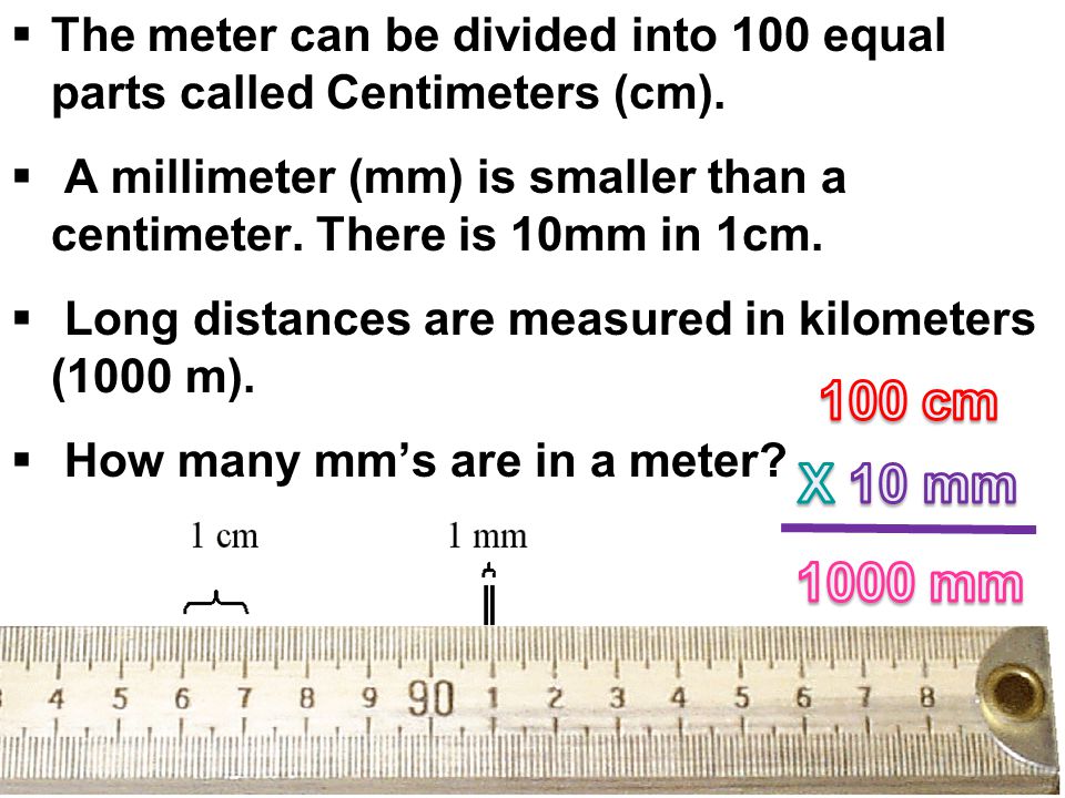 The meter can be divided into 100 equal parts called Centimeters (cm).