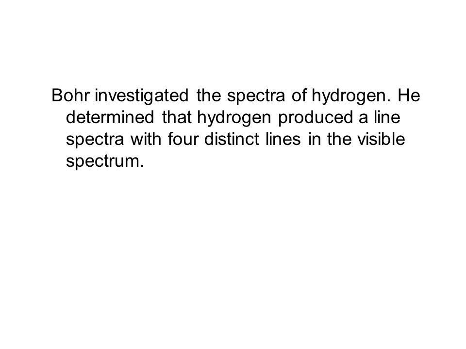 Bohr investigated the spectra of hydrogen