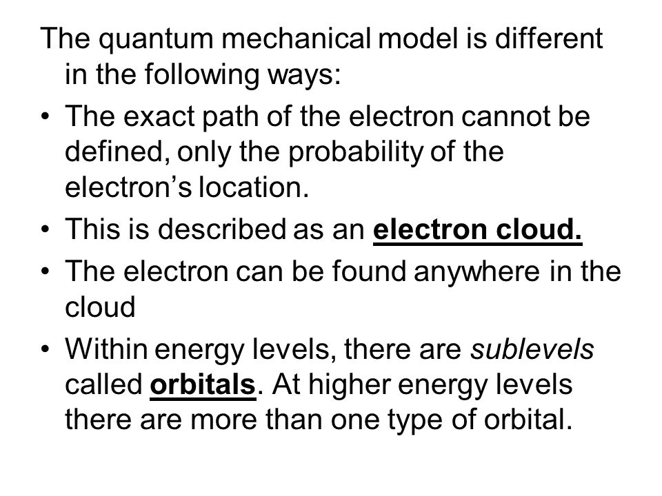 The quantum mechanical model is different in the following ways: