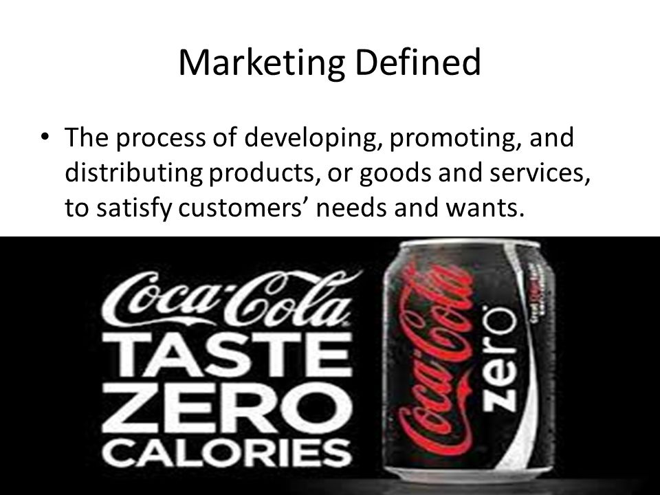 Marketing Defined The process of developing, promoting, and distributing products, or goods and services, to satisfy customers’ needs and wants.