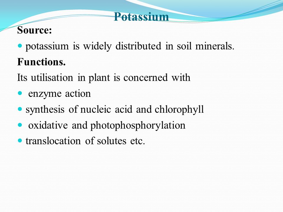 Potassium Source: potassium is widely distributed in soil minerals.