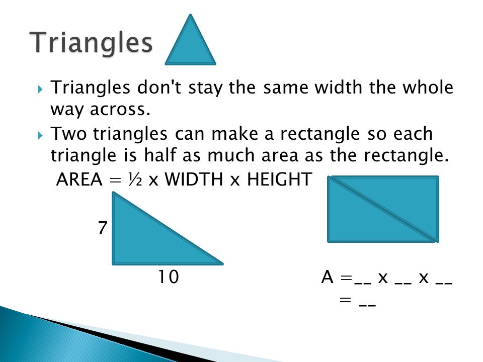Triangles Triangles don t stay the same width the whole way across.