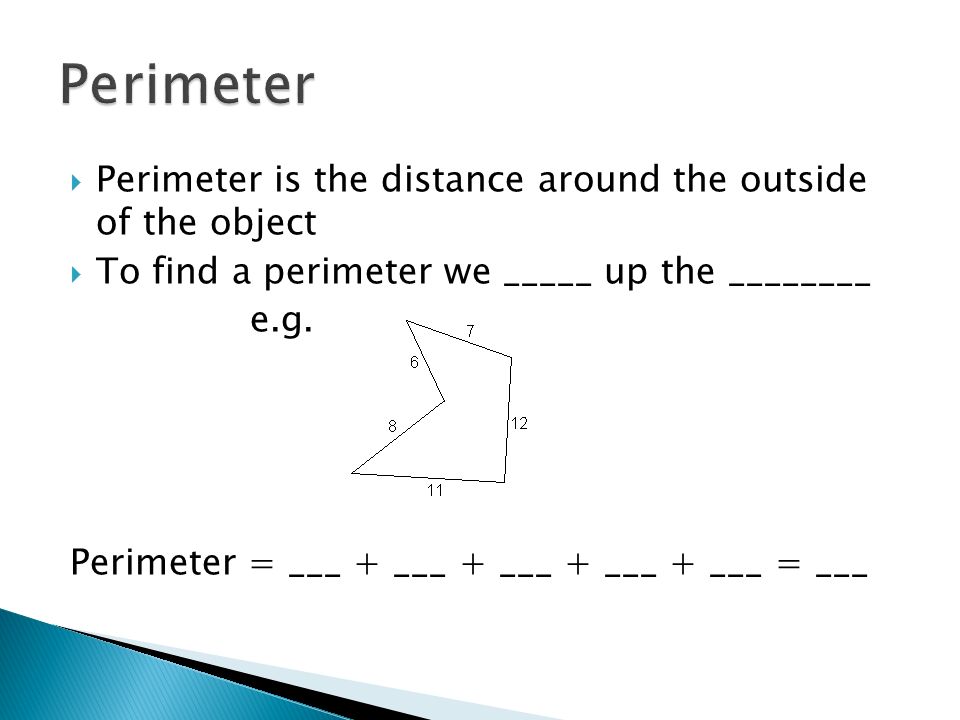 Perimeter Perimeter is the distance around the outside of the object