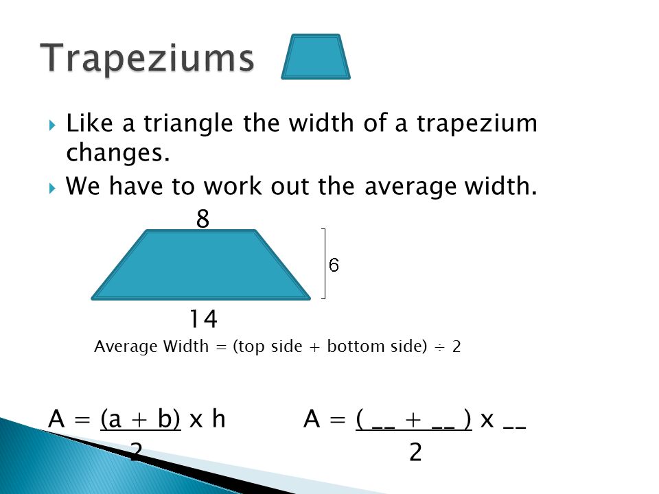 Trapeziums Like a triangle the width of a trapezium changes.