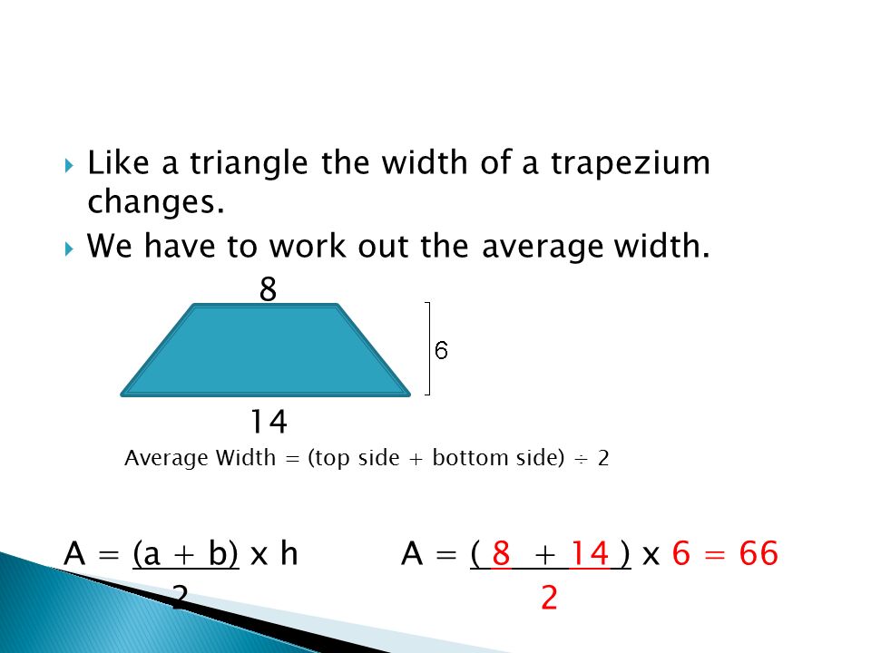 Like a triangle the width of a trapezium changes.