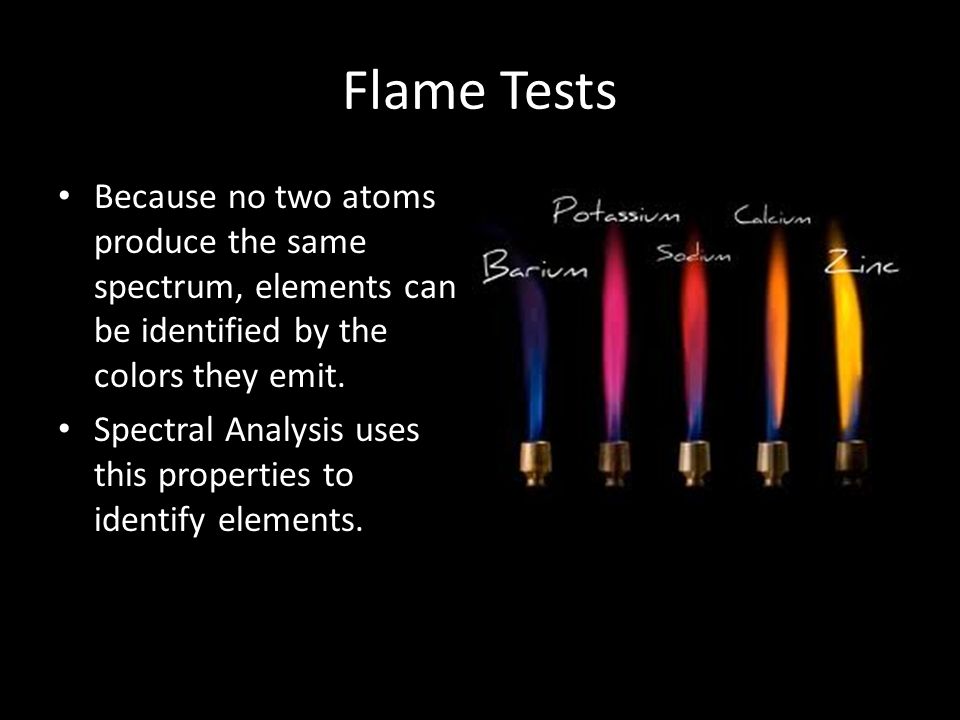 Flame Tests Because no two atoms produce the same spectrum, elements can be identified by the colors they emit.