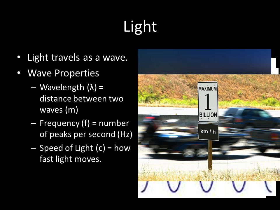 Light Light travels as a wave. Wave Properties