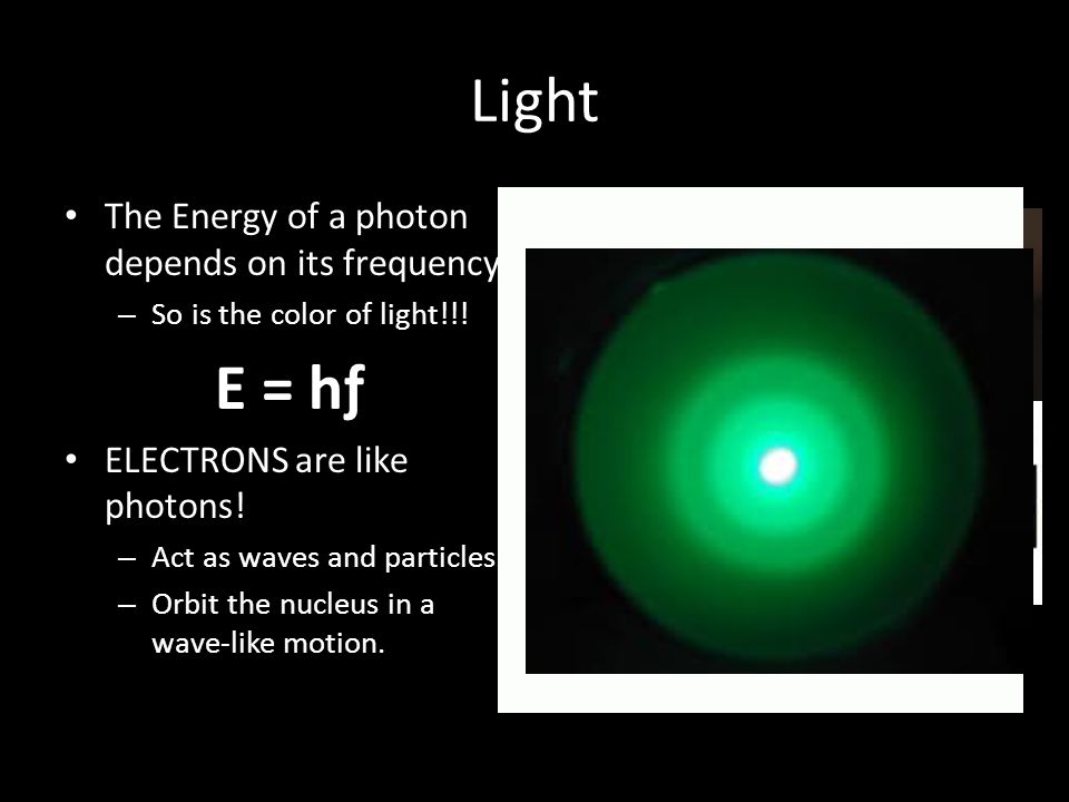 Light E = hƒ The Energy of a photon depends on its frequency.