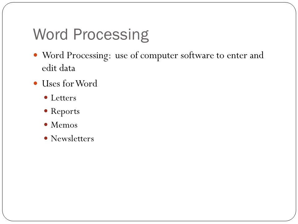 Word Processing Word Processing: use of computer software to enter and edit data. Uses for Word.