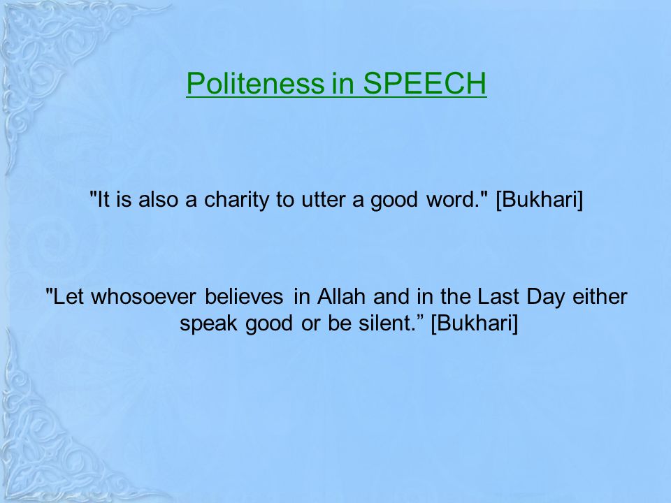 It is also a charity to utter a good word. [Bukhari]