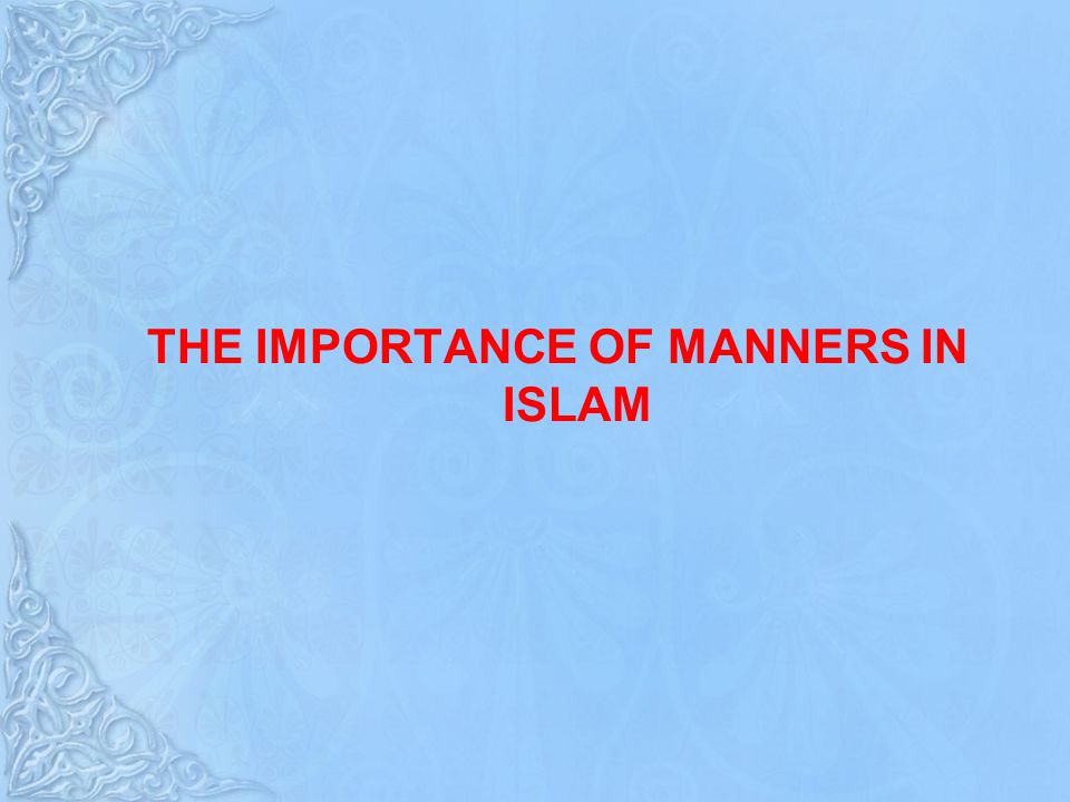 THE IMPORTANCE OF MANNERS IN ISLAM