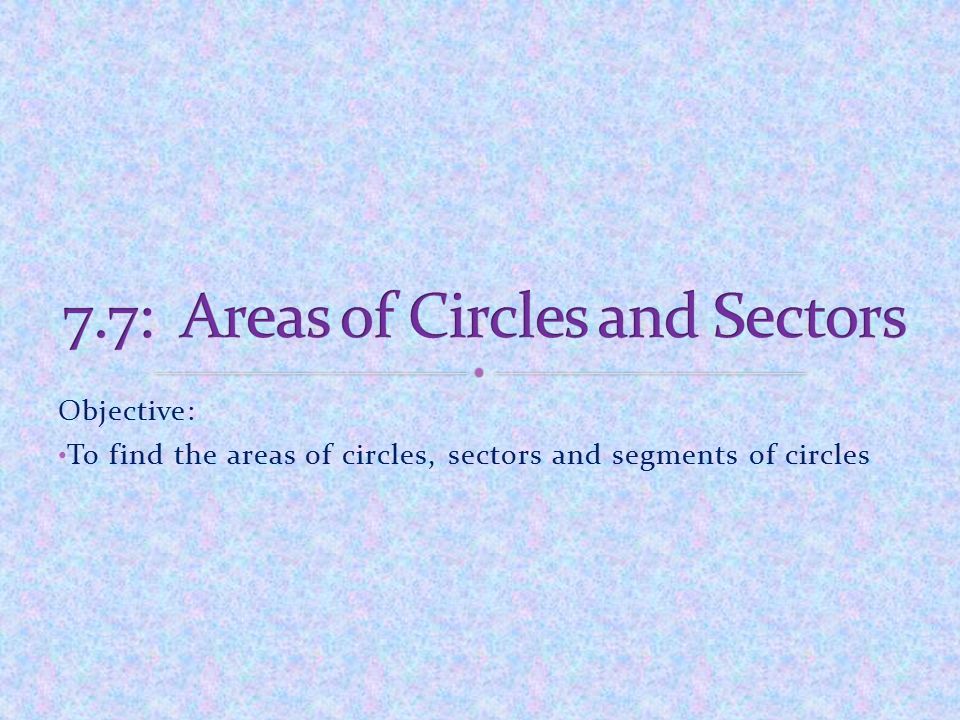 7.7: Areas of Circles and Sectors