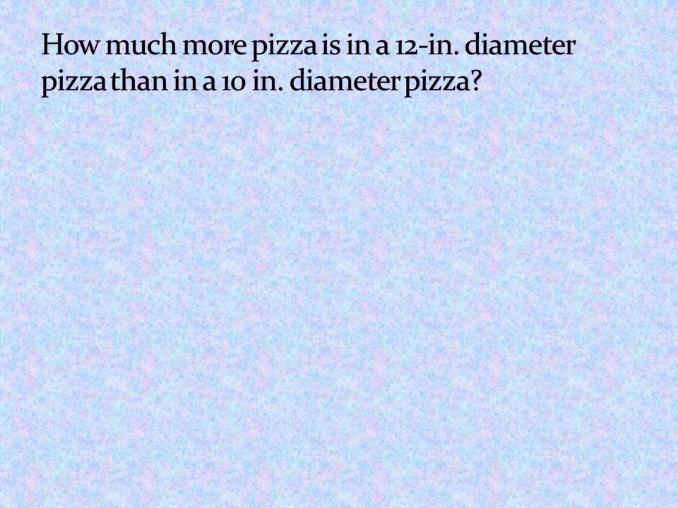 How much more pizza is in a 12-in. diameter pizza than in a 10 in