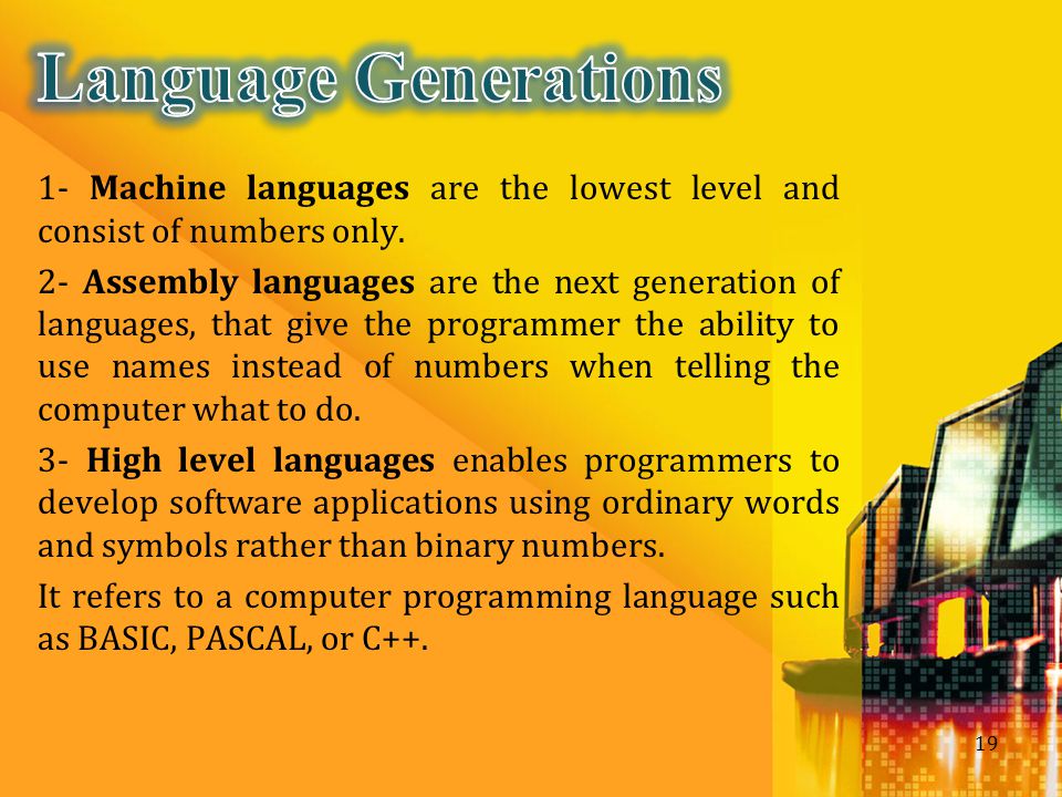 Language Generations 1- Machine languages are the lowest level and consist of numbers only.