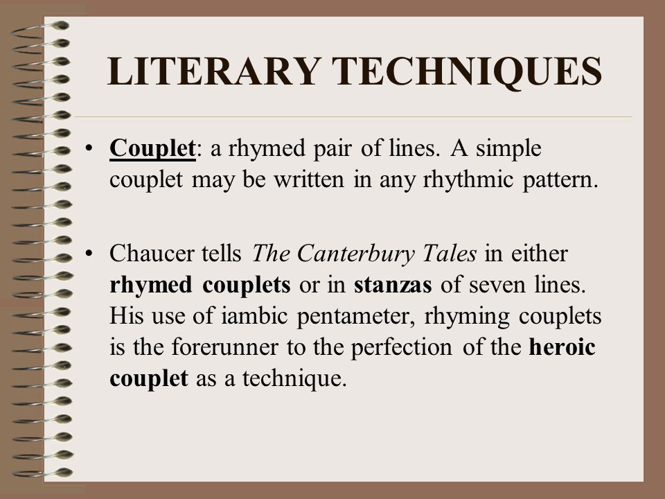 LITERARY TECHNIQUES Couplet: a rhymed pair of lines. A simple couplet may be written in any rhythmic pattern.