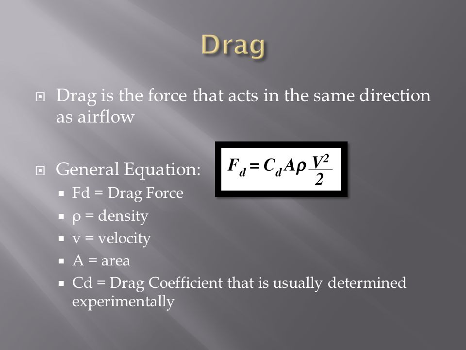 Drag Drag is the force that acts in the same direction as airflow