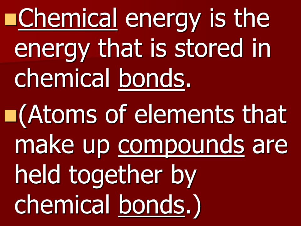 Chemical energy is the energy that is stored in chemical bonds.