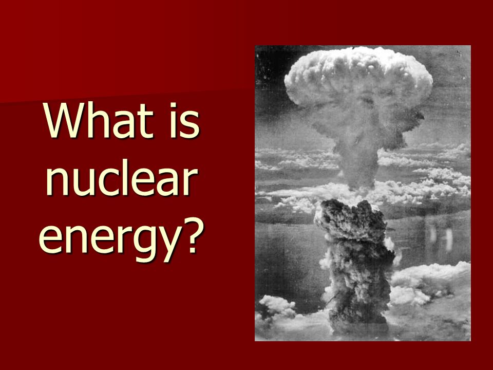 What is nuclear energy