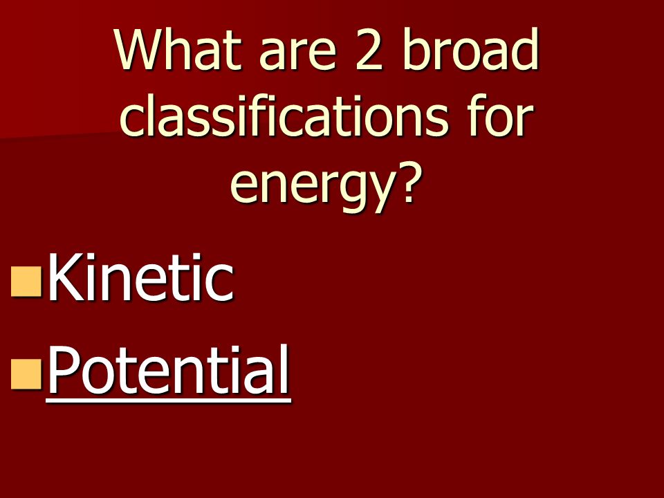 What are 2 broad classifications for energy