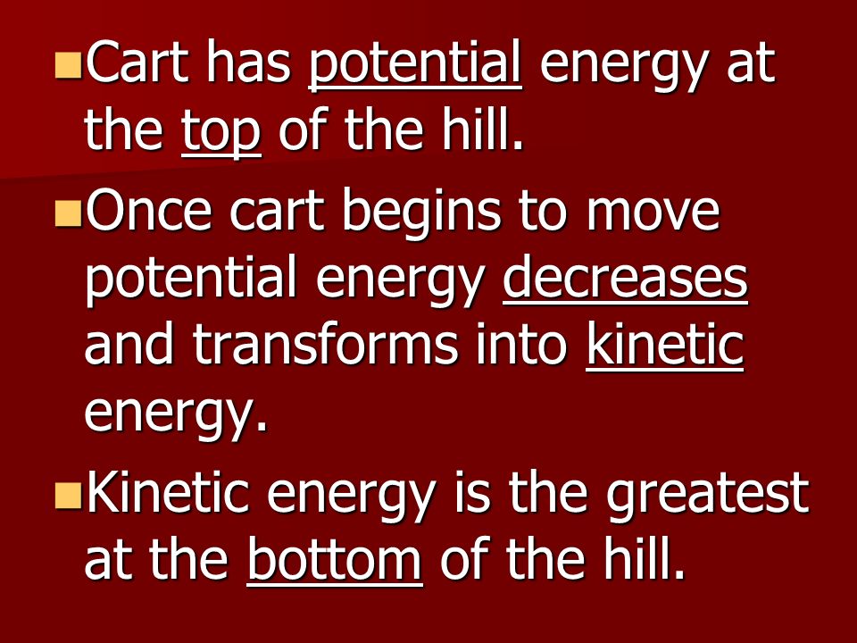 Cart has potential energy at the top of the hill.
