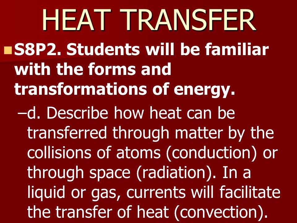 HEAT TRANSFER S8P2. Students will be familiar with the forms and transformations of energy.