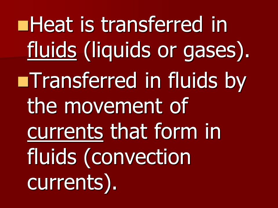 Heat is transferred in fluids (liquids or gases).