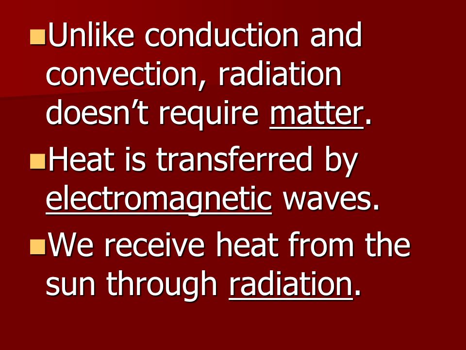 Unlike conduction and convection, radiation doesn’t require matter.