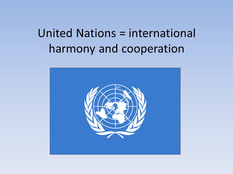 United Nations = international harmony and cooperation