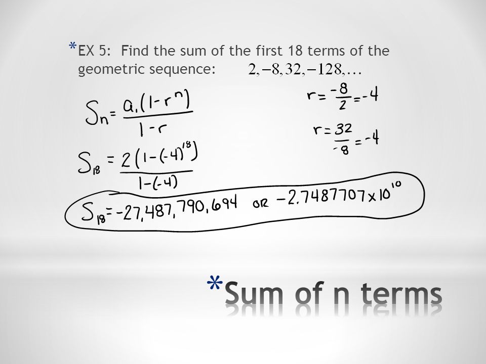 EX 5: Find the sum of the first 18 terms of the geometric sequence: