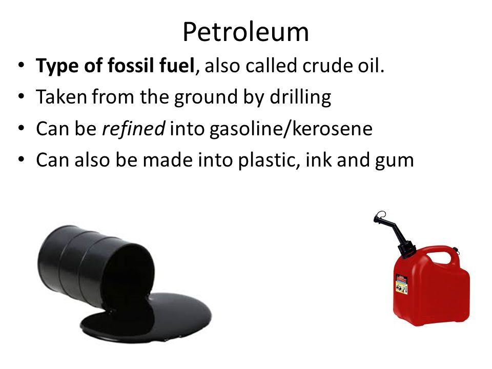 Petroleum Type of fossil fuel, also called crude oil.