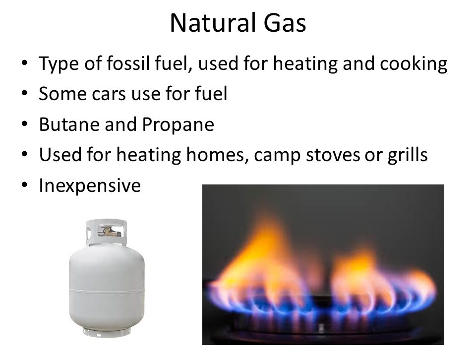 Natural Gas Type of fossil fuel, used for heating and cooking