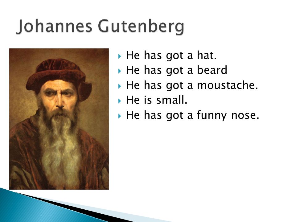 Johannes Gutenberg He has got a hat. He has got a beard