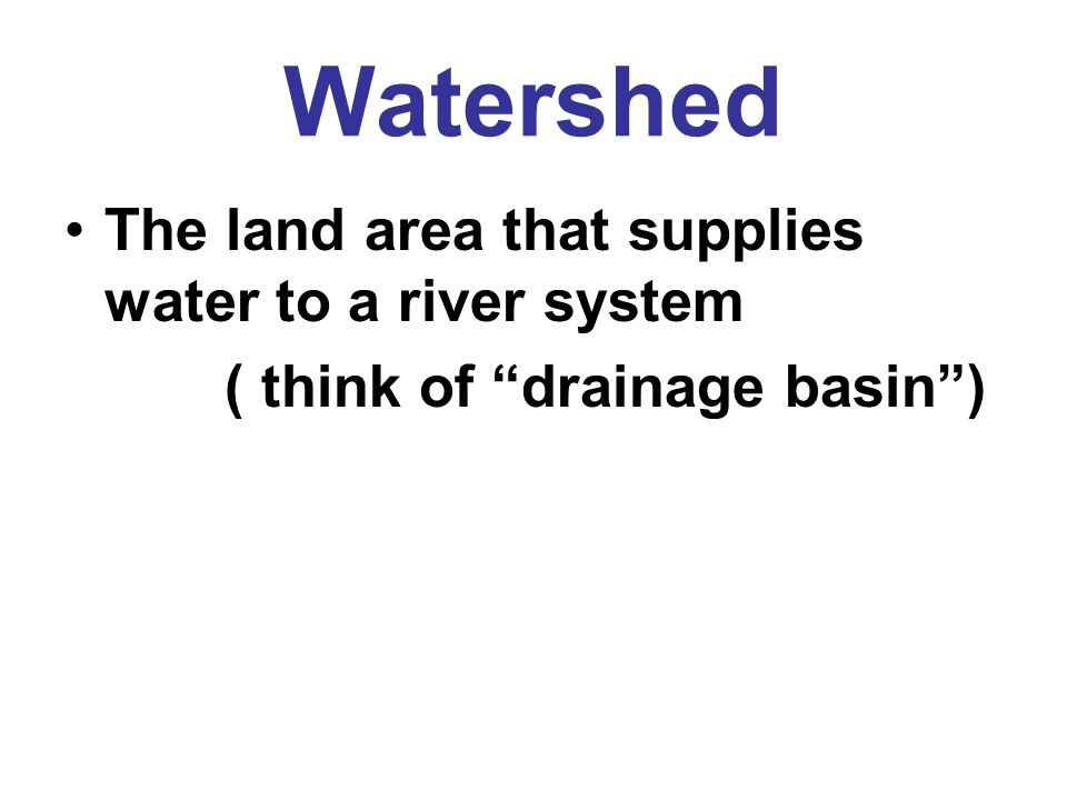 Watershed The land area that supplies water to a river system