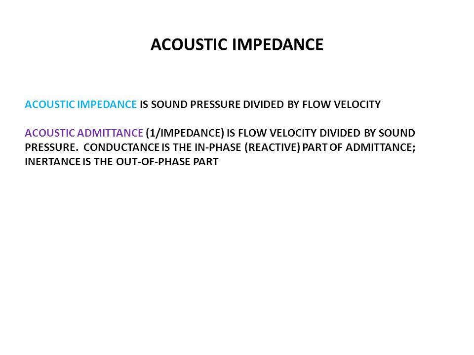 ACOUSTIC IMPEDANCE ACOUSTIC IMPEDANCE IS SOUND PRESSURE DIVIDED BY FLOW VELOCITY.