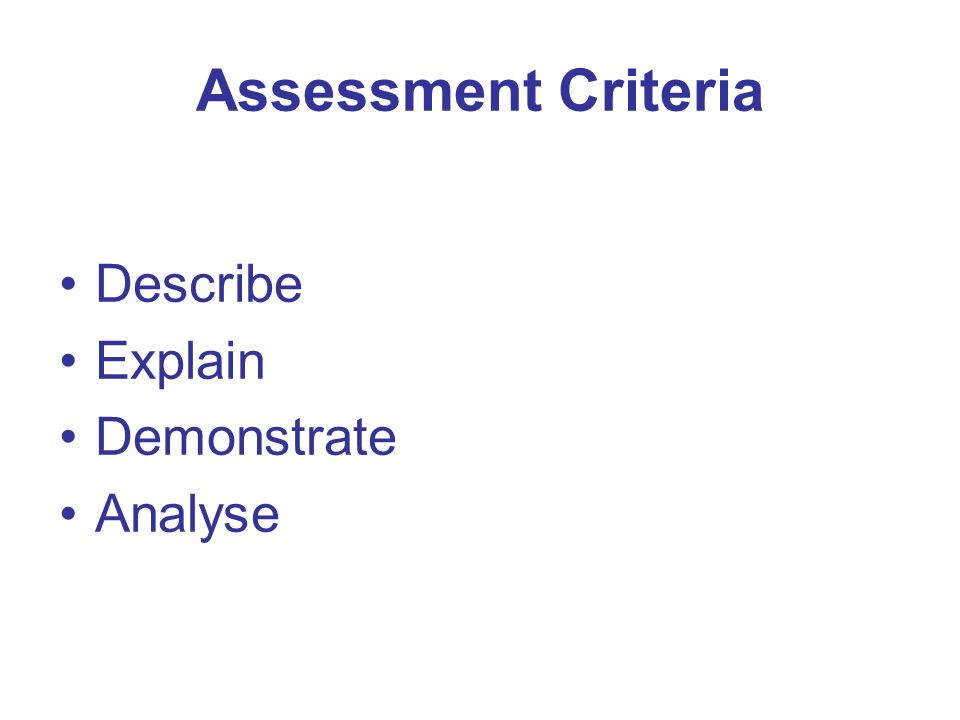 Assessment Criteria Describe Explain Demonstrate Analyse