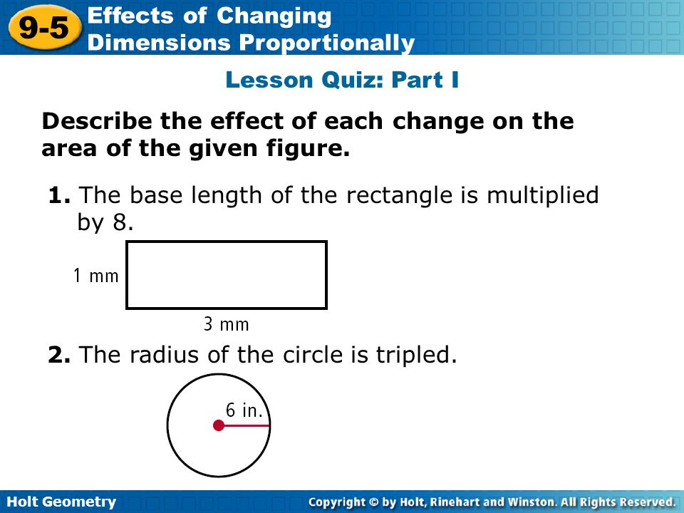 Lesson Quiz: Part I Describe the effect of each change on the area of the given figure. 1. The base length of the rectangle is multiplied by 8.